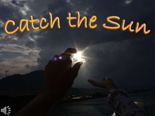 Catch the sun (v.m.)
