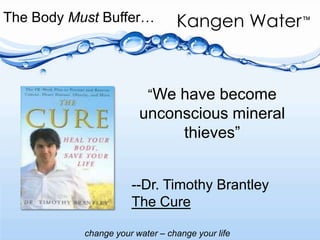 . The Body Must Buffer…“We have become unconscious mineral thieves”--Dr. Timothy BrantleyThe Cure