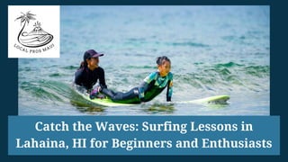 Catch the Waves: Surfing Lessons in
Lahaina, HI for Beginners and Enthusiasts
 