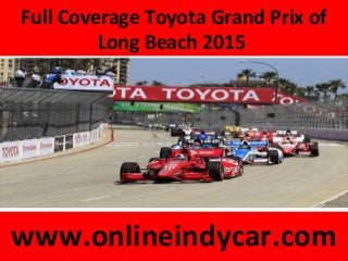 Full Coverage Toyota Grand Prix of
Long Beach 2015
www.onlineindycar.com
 