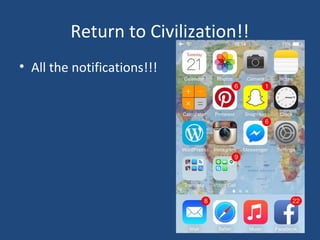 Return to Civilization!!
• All the notifications!!!
 