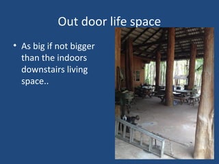Out door life space
• As big if not bigger
than the indoors
downstairs living
space..
 