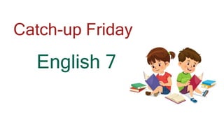 Catch-up Friday
English 7
 