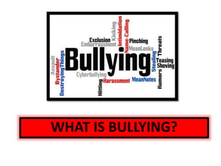 WHAT IS BULLYING?
 