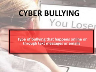 Type of bullying that happens online or
through text messages or emails
CYBER BULLYING
 