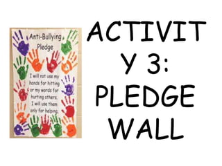 ACTIVIT
Y 3:
PLEDGE
WALL
 