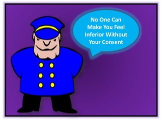 No One Can
Make You Feel
Inferior Without
Your Consent
 