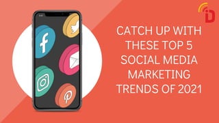 CATCH UP WITH
THESE TOP 5
SOCIAL MEDIA
MARKETING
TRENDS OF 2021
 