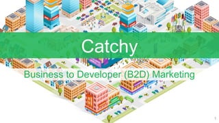 Catchy
Business to Developer (B2D) Marketing

1

 