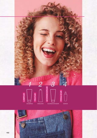 LIMPIAR
TRATAR
FINALIZAR
ACONDICIONAR
1 2 3 4
SHAMPOO MÁSCARA ACONDICIONADOR SERÚM
102
 