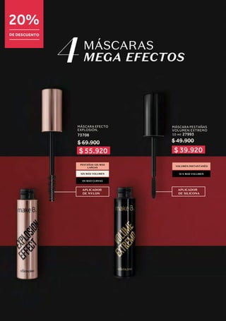 PESTAÑAS 13X MÁS
LARGAS
12X MÁS VOLUMEN
8X MÁS CURVAS
APLICADOR
DE NYLON
APLICADOR
DE SILICONA
VOLUMEN INSTANTANÉO
12 X MÁS VOLUMEN
MÁSCARAS
MEGA EFECTOS
4
20%
DE DESCUENTO
MÁSCARA EFECTO
EXPLOSIÓN,
73708
$ 69.900 $ 49.900
MÁSCARA PESTAÑAS
VOLUMEN EXTREMO
10 ml 27993
$ 55.920 $ 39.920
 