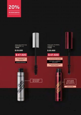 EFECTO PESTAÑAS
POSTIZAS
MÁXIMA DEFINICIÓN
MÁSCARA EFECTOS
POSTIZOS, 12 g
76840
$ 59.900
38 VECES MÁS VOLUMEN
PESTAÑAS RELLENAS DE
PUNTA A PUNTA
EFECTO EN LA PRIMERA
MÁSCARA SCANDAL
LASHES, 10 g
77220
$ 59.900
APLICACIÓN
SUPER NEGRO
APLICADOR
DE NYLON
APLICADOR
CON CERDAS
MULTIEFECTO
$ 47.920 $ 47.920
20%
DE DESCUENTO
107
 