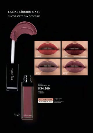 deep brown
*Hasta agotar existencias
77309
dark rouge
77308
LABIAL LÍQUIDO MATE
SÚPER MATE SIN RESECAR.
ALTA PIGMENTACIÓN
RESISTENTE AL AGUA
Textura súper
confortable
No transfiere y no
reseca labios
dark malva
77303
taupe chic
77320
dark malva
77303
LABIAL
LÍQUIDO MATE, 5ml
ml: $6,980
cada uno
$ 34.900
119
 