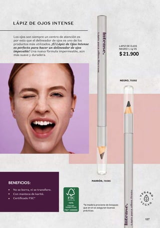 LÁPIZ DE OJOS INTENSE
Los ojos son siempre un centro de atención es
por esto que el delineador de ojos es uno de los
productos más utilizados. ¡El Lápiz de Ojos Intense
es perfecto para hacer un delineador de ojos
impecable! Una nueva fórmula impermeable, aún
más suave y duradera.
No se borra, ni se transfiere.
Con manteca de karité.
Certificado FSC*
BENEFICIOS:
LAPIZ DE OJOS
NEGRO 1.1g V6
*la madera proviene de bosques
que en el se aseguran buenas
prácticas.
$21.900
MARRÓN, 75595
NEGRO, 75592
137
 