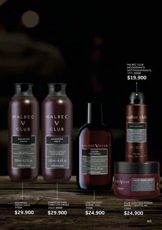 CLUB CERA PARA PEINAR
BARBA Y BIGOTE, 85g
77337
MALBEC CLUB
DESODORANTE
ANTITRANSPIRANTE,
125ml 76538
SHAMPOO PARA
CABELLOS GRISES,
250ml 80698
$29.900
SHAMPOO
FRESH, 250ml
77333
$29.900
LOCIÓN POST
BARBA, 150ml
77336
$24.900 $24.900
$19.900
165
 