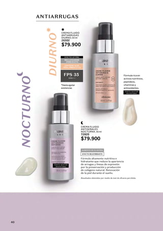 CREMA FLUIDO
ANTIARRUGAS
DIURNO,30 ml
26502
$79.900
Fórmula rica en
*Hastaagotar
existencias
activos nutritivos,
peptídeos,
vitaminas y
antioxidantes.
EFECTO LIFTING
CONTIENE ALOE
VERA, OMEGA 3 Y 6
RELLENADOR
INMEDIATO
FPS 35
UVA+++
1
Resultados obtenidos por medio de test de eficacia percibida.
CREMA FLUIDO
ANTISEÑALES
NOCTURNA, 30 ml
72820
$79.900
EFECTO REAFIRMANTE
AUMENTO DE ELASTINA
Fórmula altamente nutritiva e
hidratante que reduce la apariencia
de arrugas y líneas de expresión
por la preservación y producción
de colágeno natural. Renovación
de la piel durante el sueño.
ANTIARRUGAS
DIURNO
NOCTURNO
HASTA AGOTAR
INVENTARIO
HASTA AGOTAR
INVENTARIO
40
 