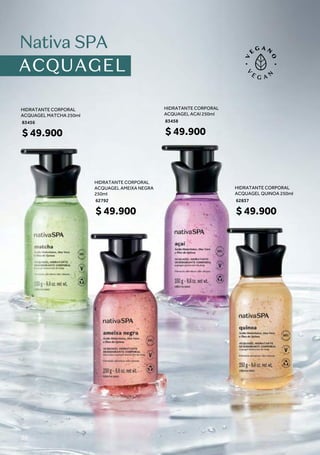 Nativa SPA
ACQUAGEL
$ 49.900
HIDRATANTE CORPORAL
ACQUAGEL MATCHA 250ml
83456
$ 49.900
HIDRATANTE CORPORAL
ACQUAGEL AMEIXA NEGRA
250ml
62792
$ 49.900
HIDRATANTE CORPORAL
ACQUAGEL QUINOA 250ml
62837
$ 49.900
HIDRATANTE CORPORAL
ACQUAGEL ACAI 250ml
83458
50
 