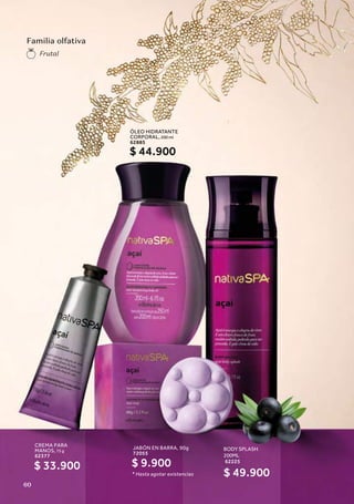 Familia olfativa
Frutal
CREMA PARA
MANOS, 75 g
62377
$ 33.900
JABÓN EN BARRA, 90g
72055
* Hasta agotar existencias
$ 9.900
ÓLEO HIDRATANTE
CORPORAL, 200 ml
62885
$ 44.900
BODY SPLASH
200ML
62225
$ 49.900
60
 