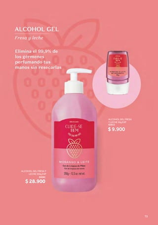 ALCOHOL GEL
Fresa y leche
$ 28.900
ALCOHOL GEL FRESA Y
LECHE 350g EXP
60083
$ 9.900
ALCOHOL GEL FRESA
Y LECHE 30g EXP
62815
Elimina el 99,9% de
los gérmenes
perfumando tus
manos sin resecarlas
73
 