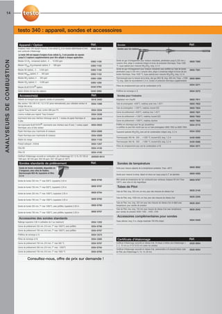 14



                                             testo 340 : appareil, sondes et accessoires

                                              Appareil / Option                                                                         Réf.           Sondes                                                                                     Réf.
                                             Analyseur testo 340 équipé d’accus, d’une cellule O2 d’un module débit/vitesse et livré    0632 3340      Sondes pour les moteurs
                                             avec protocole d’étalonnage
                                             Le testo 340 est équipé d’origine d’une cellule O2. Il est possible de rajouter
                                             jusqu’à 3 capteurs supplémentaires pour être adapté à chaque application.
A N A LY S E U R S D E C O M B U S T I O N




                                             Module CO (H2 compensé) (option) , 0 … 10.000 ppm                                          0393 1100     Sonde de gaz d’échappement pour moteurs industriels, pénétration jusqu’à 335 mm y           0600 7560
                                                                                                                                                      compris cône, piège à condensat intégré et écran de protection thermique, Tmax 1000
                                             Module COlow (H2compensé) (option), 0 … 500 ppm                                            0393 1102     °C, tuyau spécial pour mesures NO2/SO2, long. 2,2 m
                                             Module NO (option), 0 … 3.000 ppm                                                          0393 1150     Sonde de gaz d’échappement pour moteurs industriels avec préﬁltre sur tube de sonde,        0600 7561
                                                                                                                                                      pénétration jusqu’à 335 mm y compris cône, piège à condensat intégré et écran de pro-
                                             Module NOlow (option), 0 … 300 ppm                                                         0393 1152     tection thermique, Tmax 1000 °C, tuyau spécial pour mesures NO2/SO2, long. 2,2 m
                                             Module NO2 (option), 0 … 500 ppm                                                           0393 1200     Thermocouple pour la mesure de la temp. des gaz (NiCr-Ni, long. 400 mm, Tmax. +1000 0600 8894
                                                                                                                                                      °C), long. câble de raccordement 2,4 m. Cordon et protection thermique supplémentaire
                                             Module SO2 (option), 0 … 5.000 ppm                                                         0393 1250
                                                                                                                                                      Filtres de remplacement pour pot de condensation (x10)                                      0554 3371
                                             Module BLUETOOTH® (option)                                                                 0440 0784
                                             Option dilution de tous les capteurs                                                       0440 3350     Préﬁltres de rechange (x 2)                                                                 0554 3372

                                              Accessoire(s)                                                                             Réf.           Sondes pour l'industrie
                                             Mallette de transport pour appareil, sondes et accessoires                                 0516 3400     Adaptateur non-chauffé                                                                      0600 7911
                                             Bloc secteur 100-240 V AC / 6,3 V DC (prise internationale), pour utilisation secteur et   0554 1096     Tube de prolongation +600°C, matériau acier inox 1.4571                                     0600 7802
                                             charge des accus
                                                                                                                                                      Tube de prolongation +1200°C, matériau inconel 625                                          0600 7804
                                             Logiciel "Easy Emission" avec cordon USB pour PC                                           0554 3334
                                                                                                                                                      Canne de prélèvement +600°C, matériau inox 1.4571                                           0600 7801
                                             Licence multiple pour logiciel "Easy Emission"                                             0554 3338
                                                                                                                                                      Canne de prélèvement +1200°C, matériau inconel 625                                          0600 7803
                                             Imprimante testo avec interface infrarouge sans ﬁl, 1 rouleau de papier thermique et       0554 0549
                                             4 piles                                                                                                  Canne de prélèvement +1800°C, matériau alumine                                              0600 7805
                                             Set imprimante BLUETOOTH®, imprimante avec interface sans ﬁl avec 1 rouleau papier         0554 0553     Préﬁltre en céramique pour les gaz poussièreux                                              0554 0710
                                             thermiquer, accu et bloc secteur                                                                         Le préﬁltre ne peut être monté que sur un tube prolongateur 0600 7802 ou 0600 7804.
                                             Papier thermique pour imprimante (6 rouleaux)                                              0554 0568     Tuyauterie spéciale NO2/SO2 avec pot de condensation intégré, long. 2,2 m                   0554 3352
                                             Papier thermique pour imprimante (6 rouleaux)                                              0554 0569
                                                                                                                                                      Thermocouple, NiCr-Ni, -200 ... +1200 °C, Inconel 625, long. 1,2 m                          0430 0065
                                             Station de charge                                                                          0554 1103
                                                                                                                                                      Thermocouple, NiCr-Ni, -200 ... +1000 °C, Inconel 625, long. 2,2 m                          0430 0066
                                             Produit nettoyant (100ml)                                                                  0554 1207
                                                                                                                                                      Filtres de remplacement pour pot de condensation (x10)                                      0554 3371
                                             Filtre NO                                                                                  0554 4150
                                             Filtre CO                                                                                  0554 4100
                                             Certiﬁcat d'étalonnage raccordé en combustion, pts d'étalonnage O2 1,5 %; CO 100 et        200520 0013
                                             1000 ppm; NO 500 ppm; NO2 80 ppm; SO2 100 ppm et 150°C

                                              Sondes standards de prélèvement                                                           Réf.           Sondes de température
                                              Sonde de fumée modulable, disponible en                                                                 Fiche pour mesure séparée de la température ambiante, Tmax +80°C                            0600 3692
                                              2 longueurs, avec cône de ﬁxation,
                                              thermocouple NiCr-Ni, tuyauterie et ﬁltre                                                                                                                                                           0600 4593
                                                                                                                                                      Sonde pour mesurer la temp. départ et retour sur tuyau jusqu'à 2" de diamètre
                                              2.2 m
                                                                                                                                        0600 9766     Mini-sonde de température de l'air comburant pour ventouse, longueur 60 mm Tmax             0600 9797
                                             Sonde de fumée 335 mm, T° max 500°C, tuyauterie 2.20 m
                                                                                                                                                      100°C, avec cône et clip magnétique

                                             Sonde de fumée 700 mm, T° max 500°C, tuyauterie 2.20 m                                     0600 9767      Tubes de Pitot
                                                                                                                                                      Tube de Pitot, long. 350 mm, en inox, pour des mesures de vitesse d'air                     0635 2145
                                             Sonde de fumée 335 mm, T° max 1000°C, tuyauterie 2.20 m                                    0600 8764

                                                                                                                                                      Tube de Pitot, long. 1000 mm, en inox, pour des mesures de vitesse d'air                    0635 2345
                                             Sonde de fumée 700 mm, T° max 1000°C, tuyauterie 2.20 m                                    0600 8765
                                                                                                                                                      Tube de Pitot, inox, long. 350 mm pour des mesures de vitesse d'air et débit avec           0635 2041
                                             Sonde de fumée 335 mm, T° max 1000°C, avec préﬁltre, tuyauterie 2.20 m                     0600 8766     température, pour sondes de pression
                                                                                                                                                      Tube de Pitot, inox, long. 750 mm pour mesure de vitesse d'air avec température,            0635 2042
                                             Sonde de fumée 700 mm, T° max 1000°C, avec préﬁltre, tuyauterie 2.20 m                     0600 8767     pour sondes de pression 0638 1345/ ..1445/..1545

                                                                                                                                                       Accessoires complémentaires pour sondes
                                              Accessoires des sondes standards
                                                                                                                                                      Tuyau silicone, long. 5 m, charge maximale 700 hPa (mbar)                                   0554 0440
                                             Rallonge tuyauterie 2.80 m (utilisation de 2 au maximum)                                   0554 1202
                                             Canne de prélèvement 335 mm, Ø 8 mm, T° max 1000°C, avec préﬁltre                          0554 8766
                                             Canne de prélèvement 700 mm, Ø 8 mm, T° max 1000°C, avec préﬁltre                          0554 8767
                                             Préﬁltres de rechange (x 2)                                                                0554 3372
                                             Filtres de rechange (x10)                                                                  0554 3385      Certificats d'étalonnage                                                                   Réf.
                                             Canne de prélèvement 700 mm, Ø 8 mm, T° max 500 °C                                         0554 9767     Certiﬁcat d'étalonnage raccordé en vitesse d'air, ﬁl chaud, à hélice; pts d'étalonnage 1;   0520 0004
                                                                                                                                                      2; 5; 10 m/s ou 5/10/15/20 m/s (selon les sondes)
                                             Canne de prélèvement 300 mm, Ø 8 mm, T° max : 1000°C                                       0554 8764
                                                                                                                                                      Certiﬁcat d'étalonnage raccordé en vitesse d'air, anémomètre à ﬁl chaud/à hélice, tube      0520 0034
                                             Canne de prélèvement 700 mm, Ø 8 mm, T° max 1000 °C                                        0554 8765     de Pitot, pts d'étalonnage 5; 10; 15; 20 m/s


                                                         Consultez-nous, offre de prix sur demande !
 