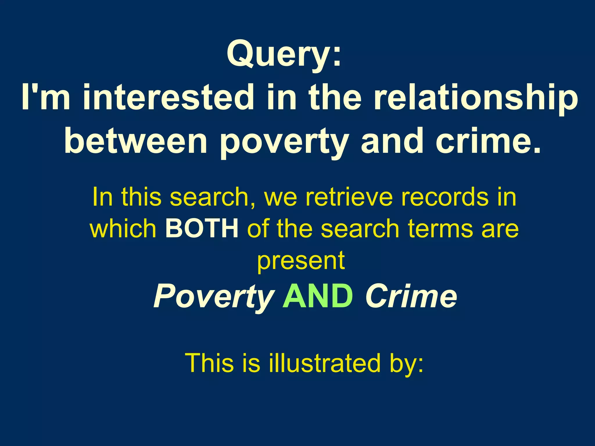 Query:     I'm interested in the relationship  between poverty and crime.   In this search, we retrieve records in which   BOTH   of the search terms are present  Poverty   AND   Crime This is illustrated by: 