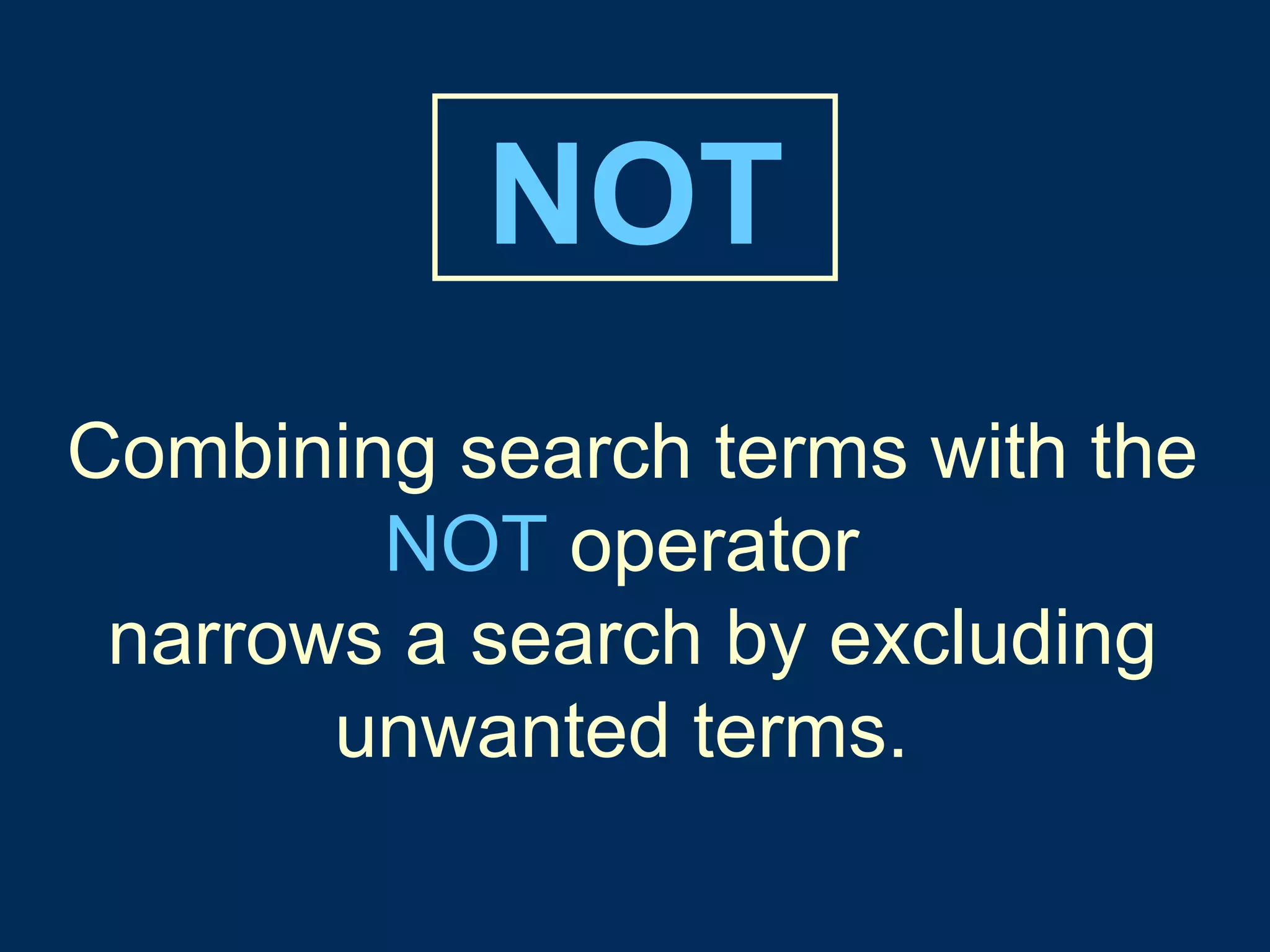 Combining search terms with the   NOT   operator  narrows a search by excluding unwanted terms.   NOT 