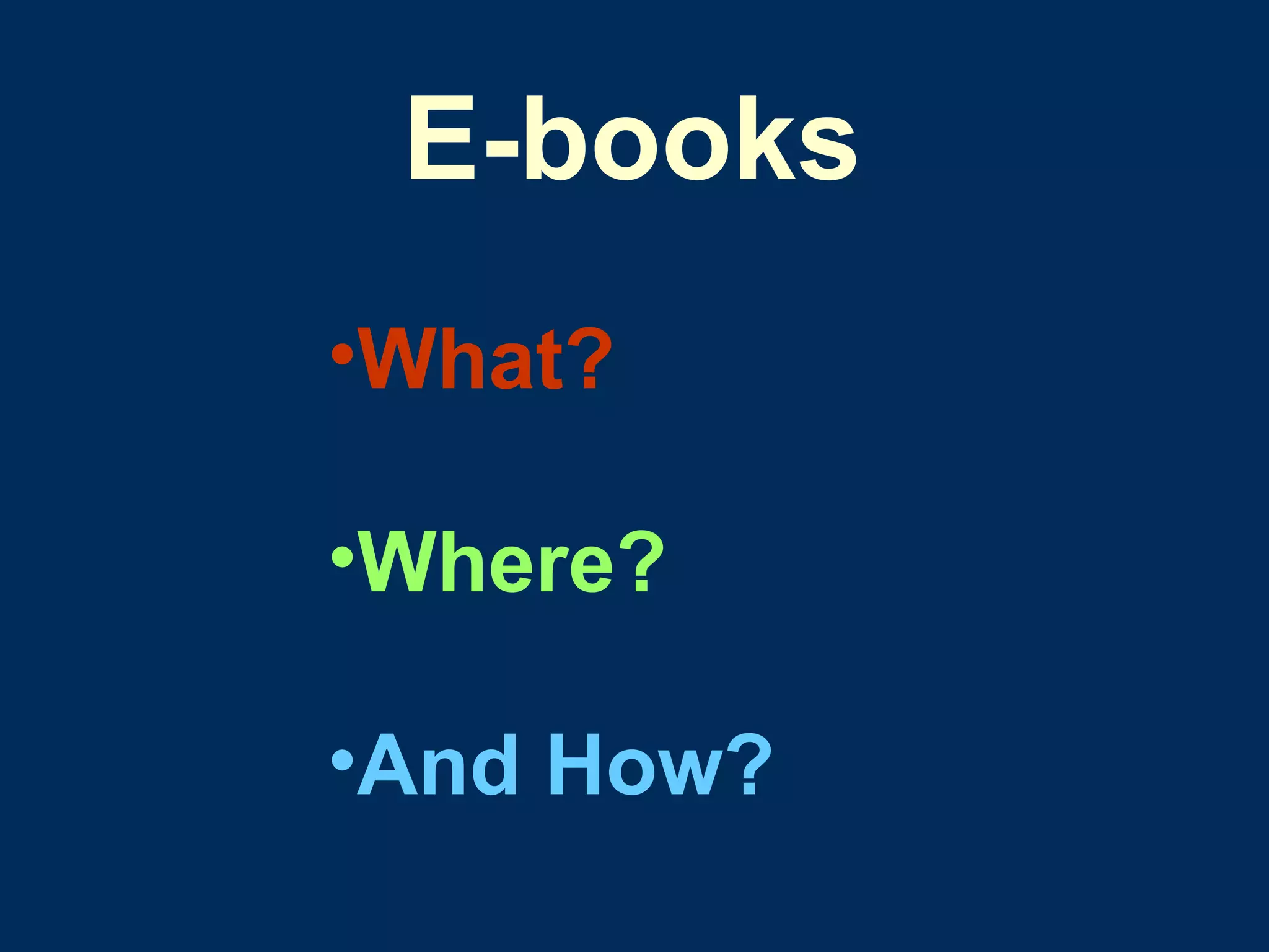 E-books What? Where?   And How? 