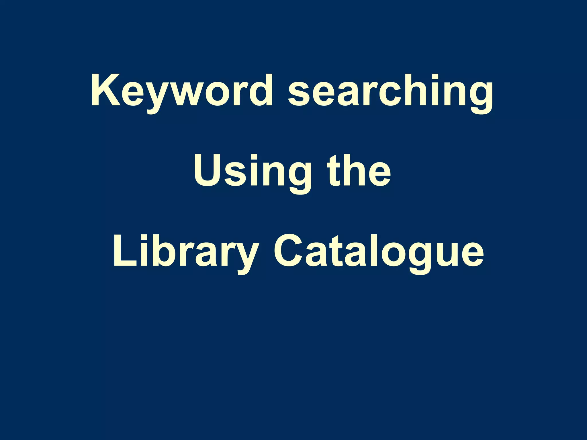 Keyword searching  Using the  Library Catalogue 