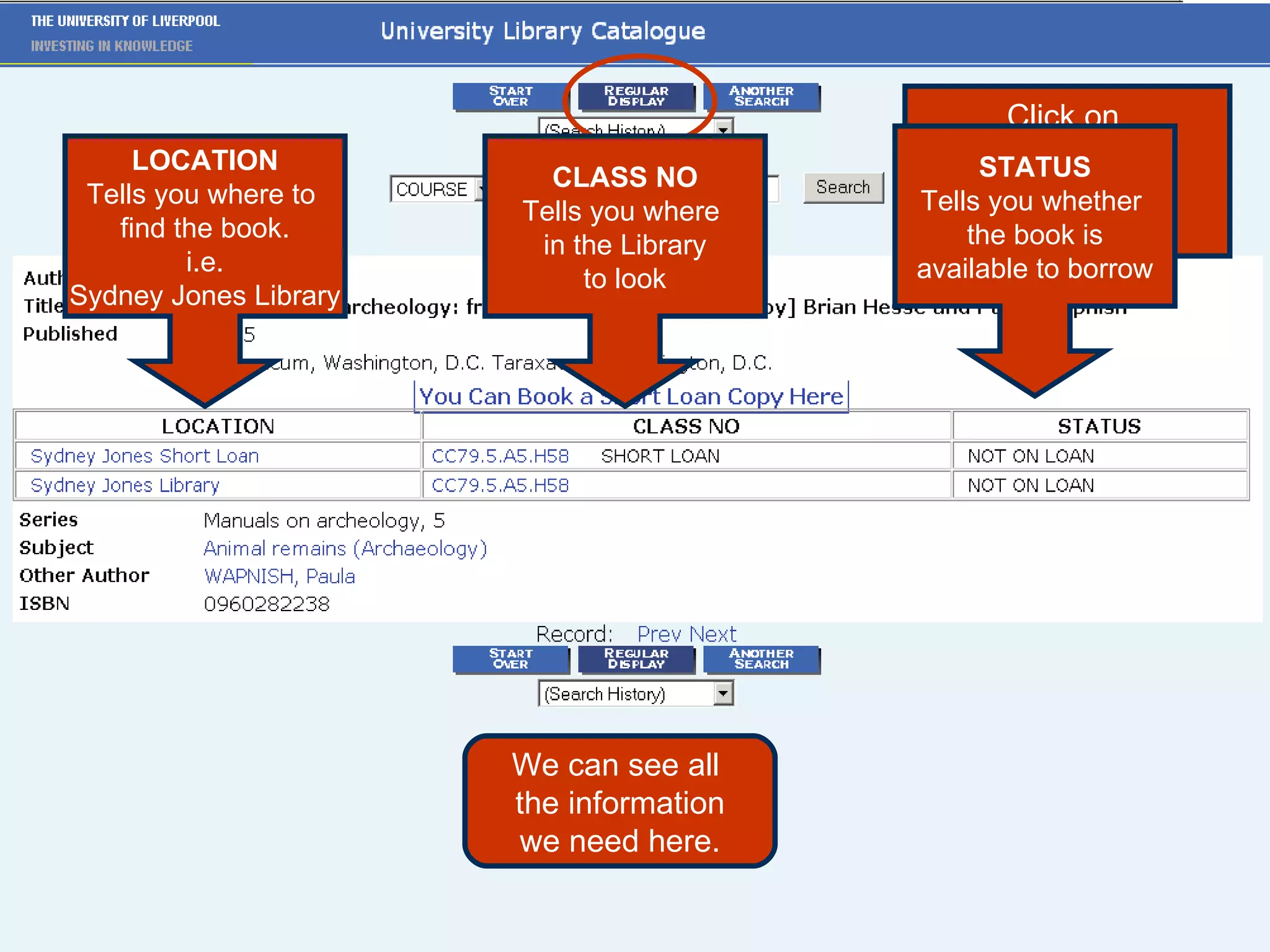 We can see all  the information we need here. LOCATION Tells you where to  find the book. i.e. Sydney Jones Library CLASS NO Tells you where  in the Library to look STATUS Tells you whether  the book is available to borrow Click on  Regular Display  To return to  the reading list 