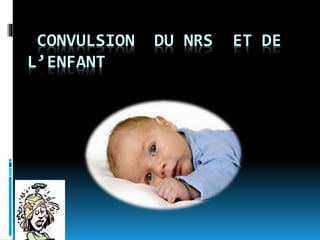 CONVULSION DU NRS ET DE
L’ENFANT
 