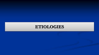 ETIOLOGIES
 