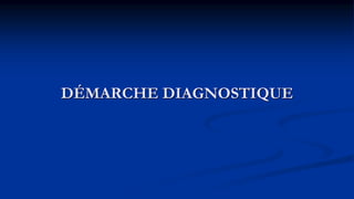 DÉMARCHE DIAGNOSTIQUE
 
