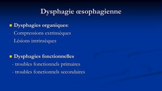 Dysphagie œsophagienne
 Dysphagies organiques:
- Compressions extrinsèques
- Lésions intrinsèques
 Dysphagies fonctionne...
