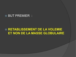    BUT PREMIER :



   RETABLISSEMENT DE LA VOLEMIE
    ET NON DE LA MASSE GLOBULAIRE
 
