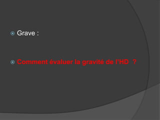    Grave :



   Comment évaluer la gravité de l’HD ?
 