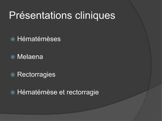 Présentations cliniques

   Hématémèses

   Melaena

   Rectorragies

   Hématémèse et rectorragie
 