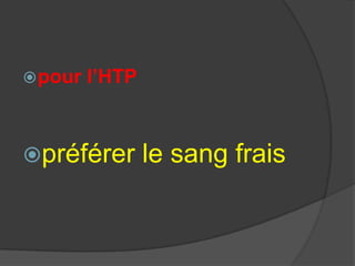  pour   l’HTP



préférer        le sang frais
 