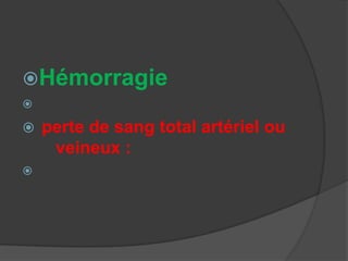 Hémorragie


   perte de sang total artériel ou
     veineux :

 