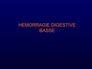 HEMORRAGIE DIGESTIVE
BASSE
 