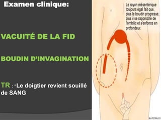 Examen clinique:

VACUITÉ DE LA FID
BOUDIN D’INVAGINATION

TR : "Le doigtier revient souillé
de SANG

 