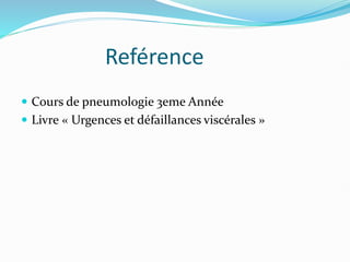 Reférence
 Cours de pneumologie 3eme Année
 Livre « Urgences et défaillances viscérales »
 
