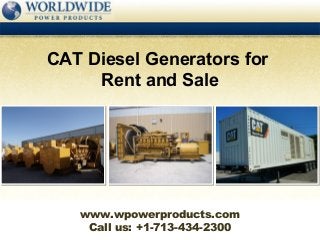 CAT Diesel Generators for
     Rent and Sale




   www.wpowerproducts.com
    Call us: +1-713-434-2300
 