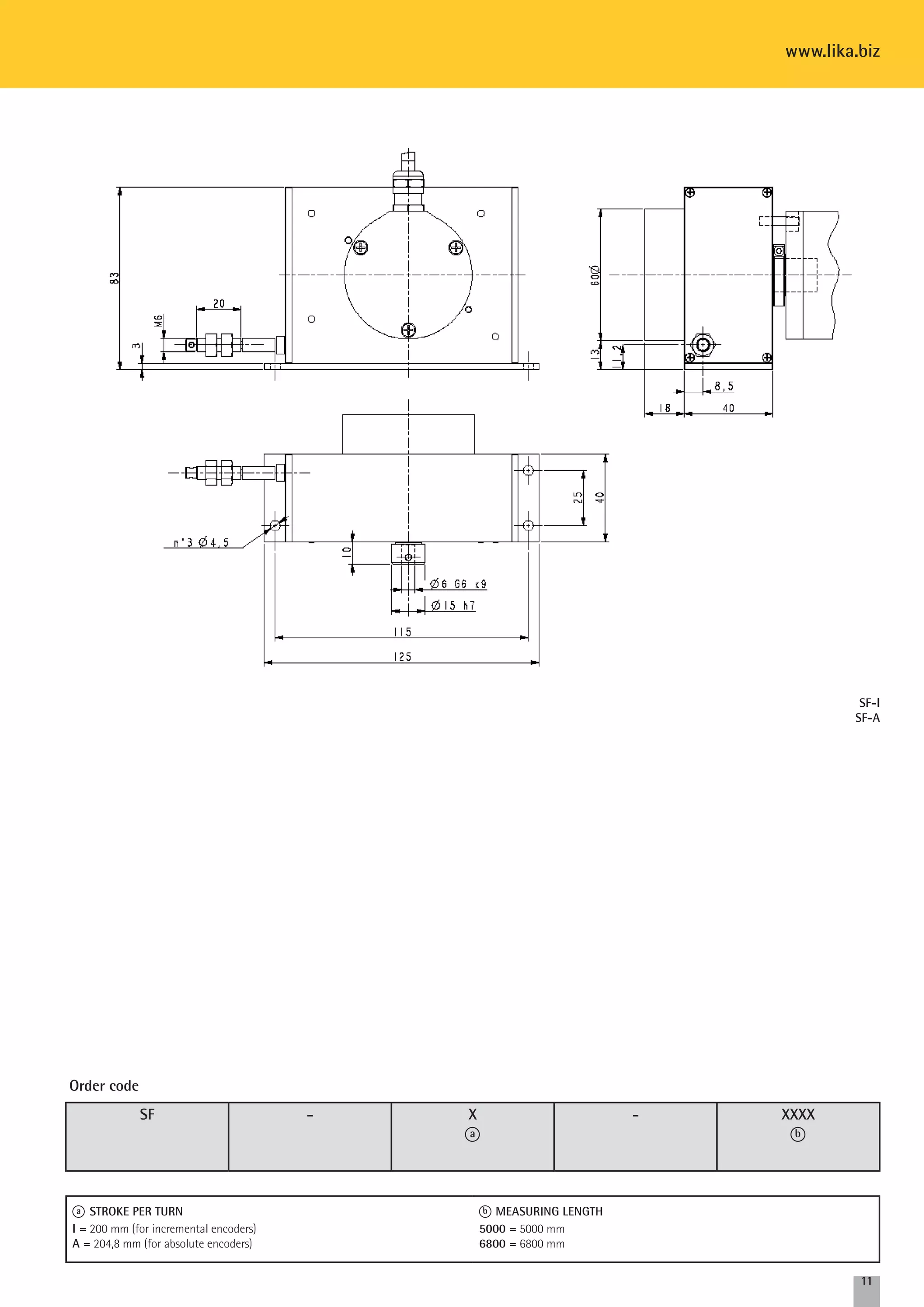 www.lika.biz 
11 
SF - Xa 
- XXXX 
b 
Order code 
a STROKE PER TURN 
I = 200 mm (for incremental encoders) 
A = 204,8 mm (for absolute encoders) 
b MEASURING LENGTH 
5000 = 5000 mm 
6800 = 6800 mm 
SF-I 
SF-A 
 