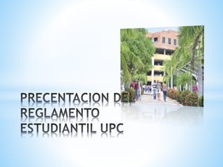 Precentacion De Reglamento Estudiantil UPC