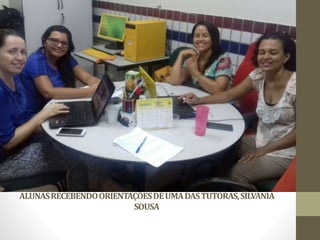 ALUNASRECEBENDOORIENTAÇÕESDEUMADASTUTORAS,SILVÂNIA
SOUSA
 