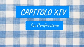 La Confessione
CAPITOLO XIV
 