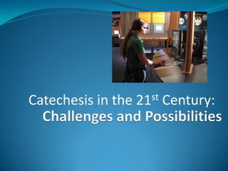 Catechesis in the 21st Century:
 