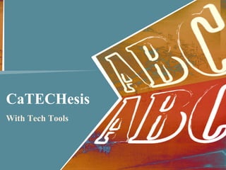 CaTECHesis
With Tech Tools
 