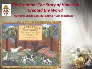 The Creation: The Story of How God
Created the World
Authors: Sheila Cassidy, Emma Hunk (Illustrator)
 