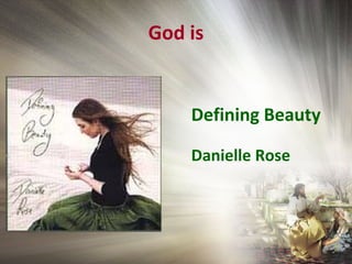 God is
Defining Beauty
Danielle Rose
 